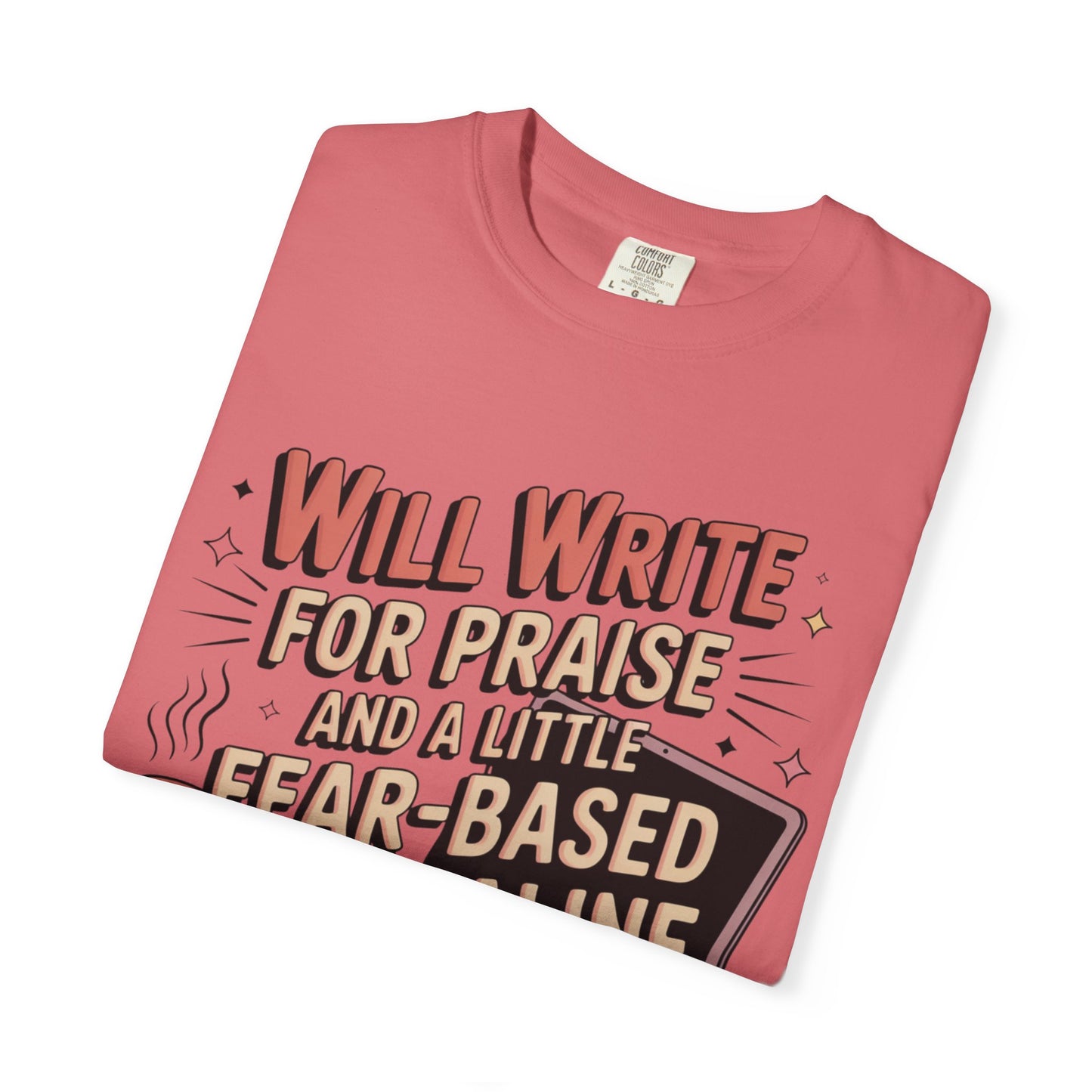 Will Write for Praise and a Little Fear-Based Adrenaline T-shirt