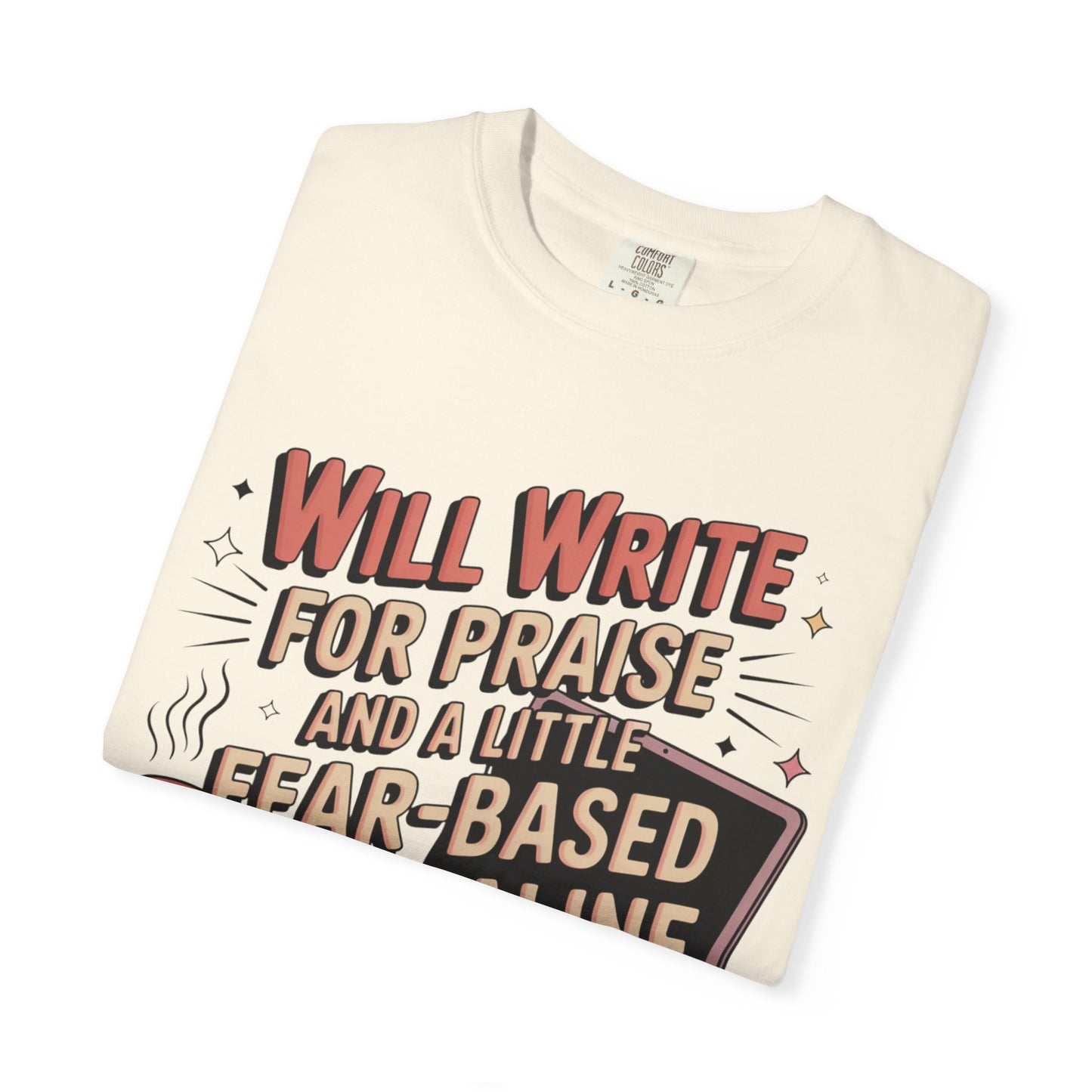 Will Write for Praise and a Little Fear-Based Adrenaline T-shirt