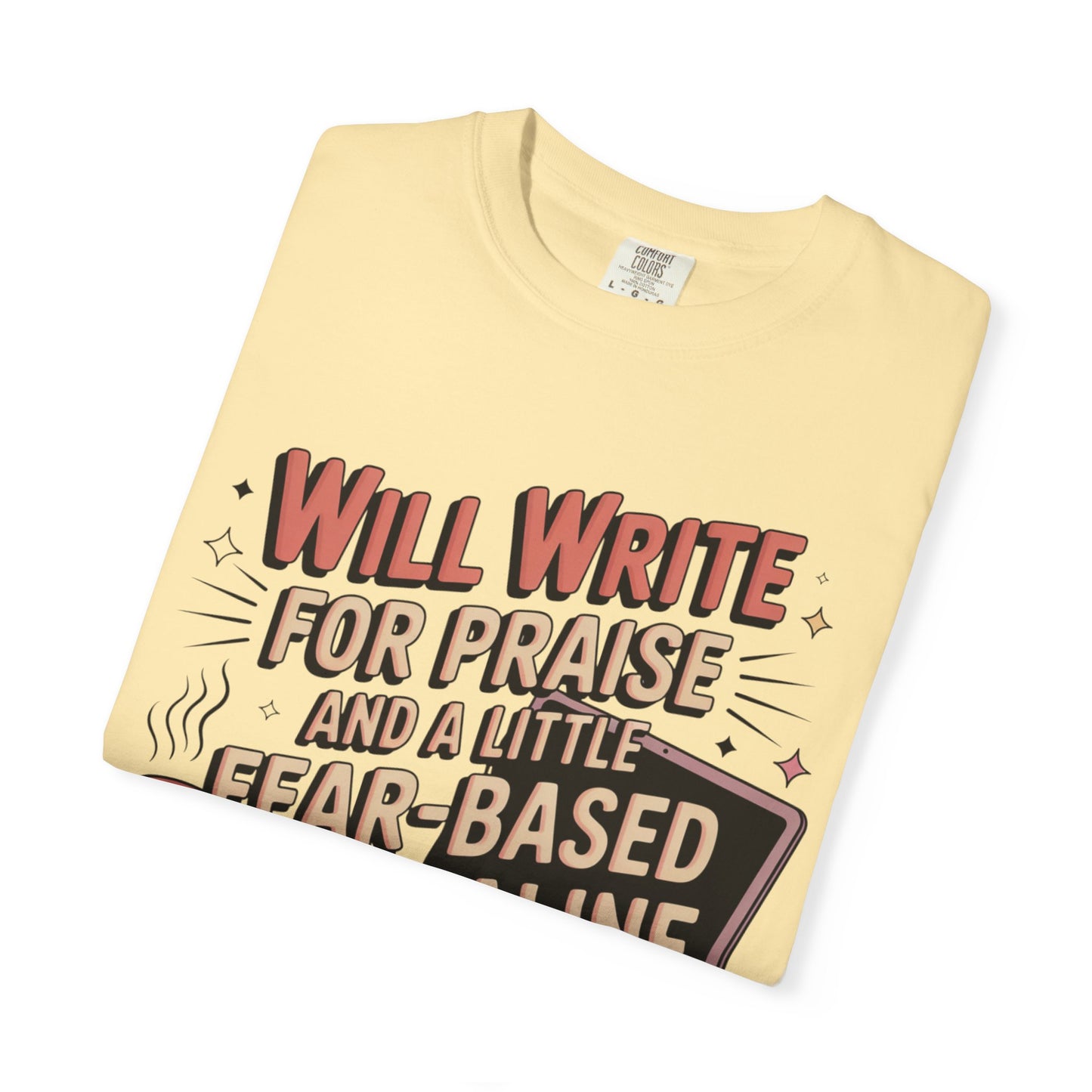 Will Write for Praise and a Little Fear-Based Adrenaline T-shirt