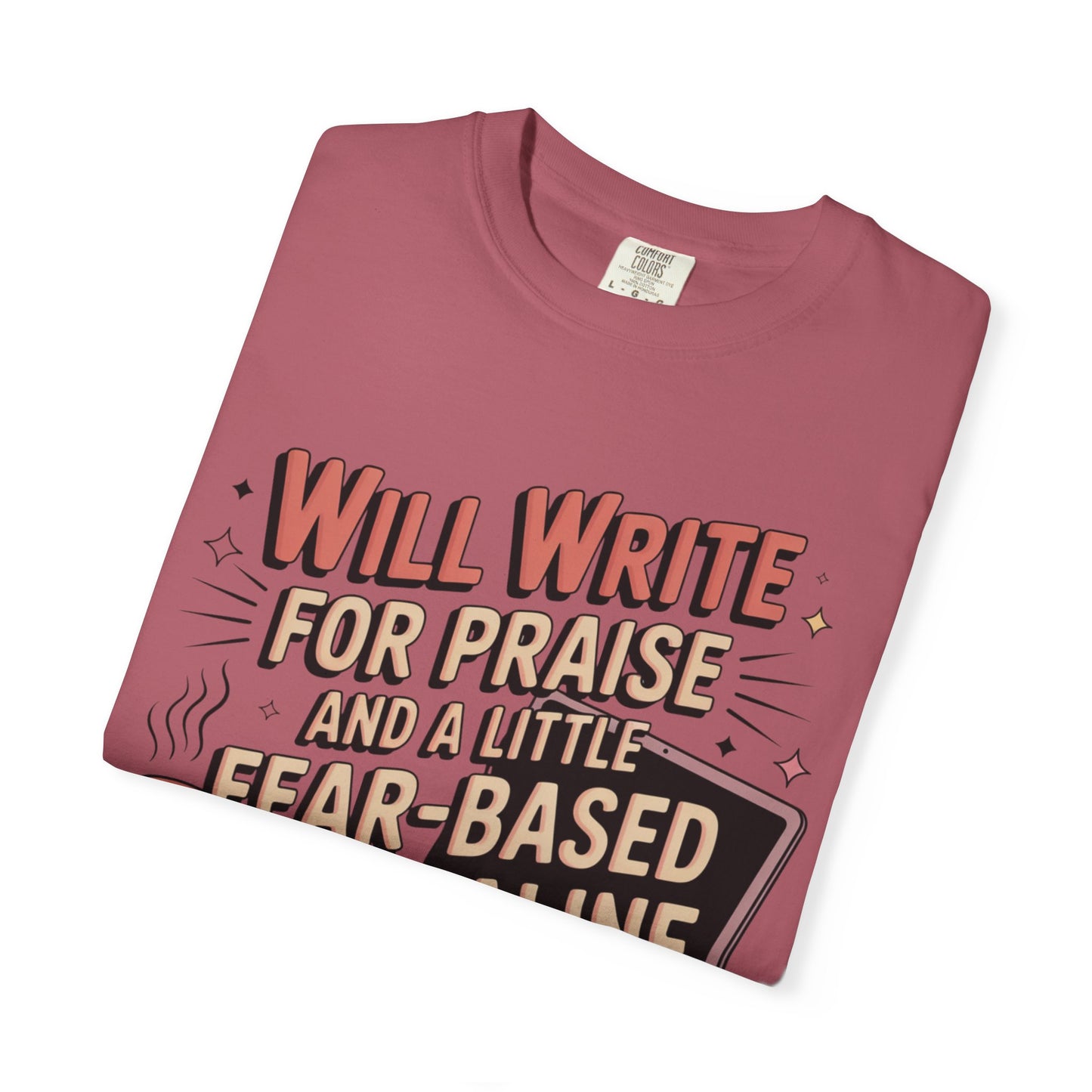 Will Write for Praise and a Little Fear-Based Adrenaline T-shirt