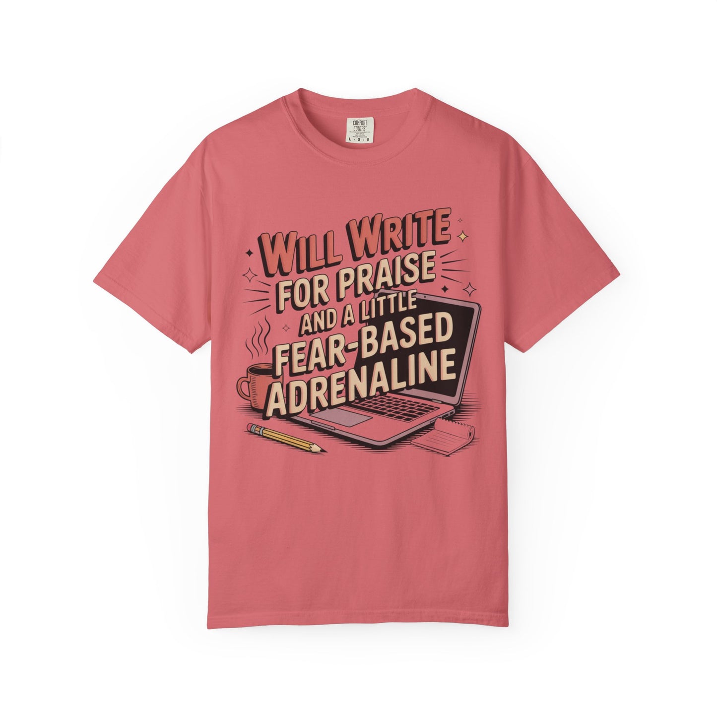 Will Write for Praise and a Little Fear-Based Adrenaline T-shirt