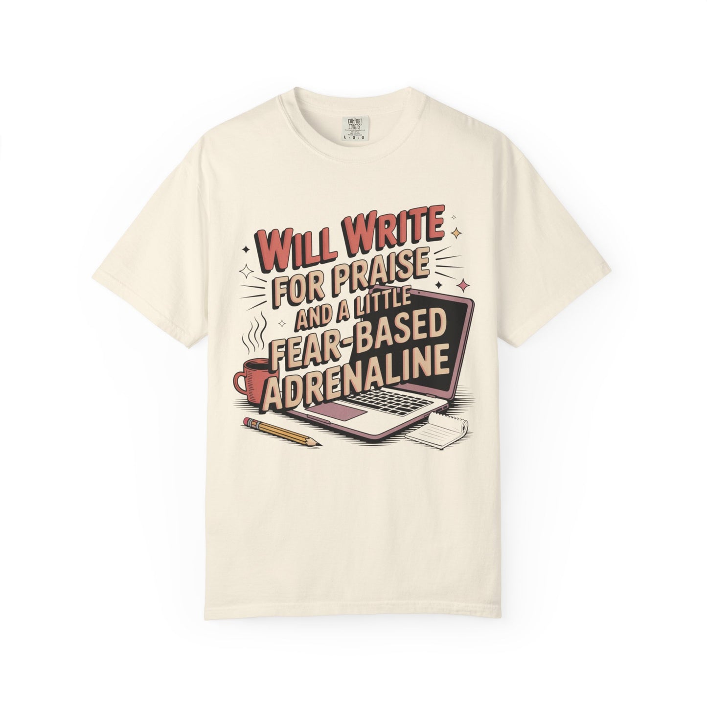 Will Write for Praise and a Little Fear-Based Adrenaline T-shirt