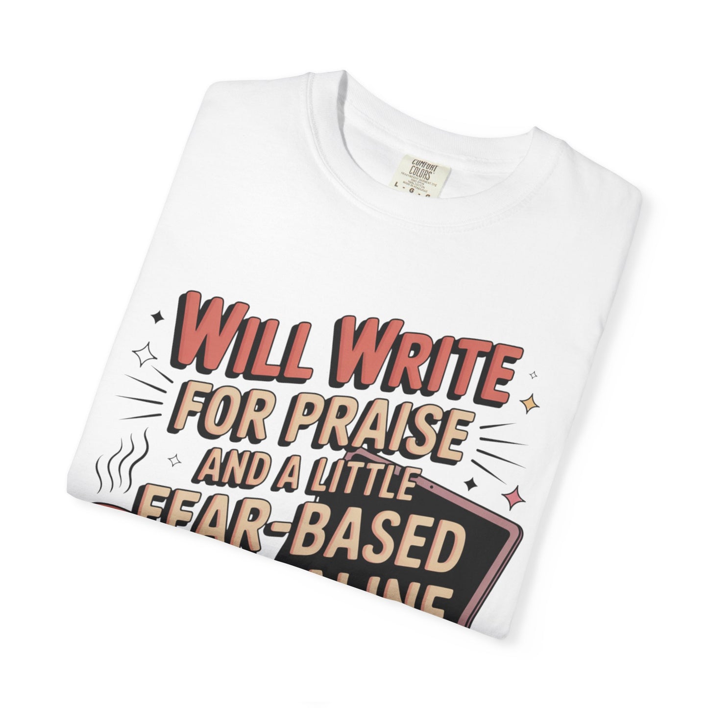 Will Write for Praise and a Little Fear-Based Adrenaline T-shirt