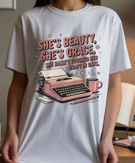 She's Beauty, She's Grace, She Hasn't Touched Her Draft in Days T-shirt