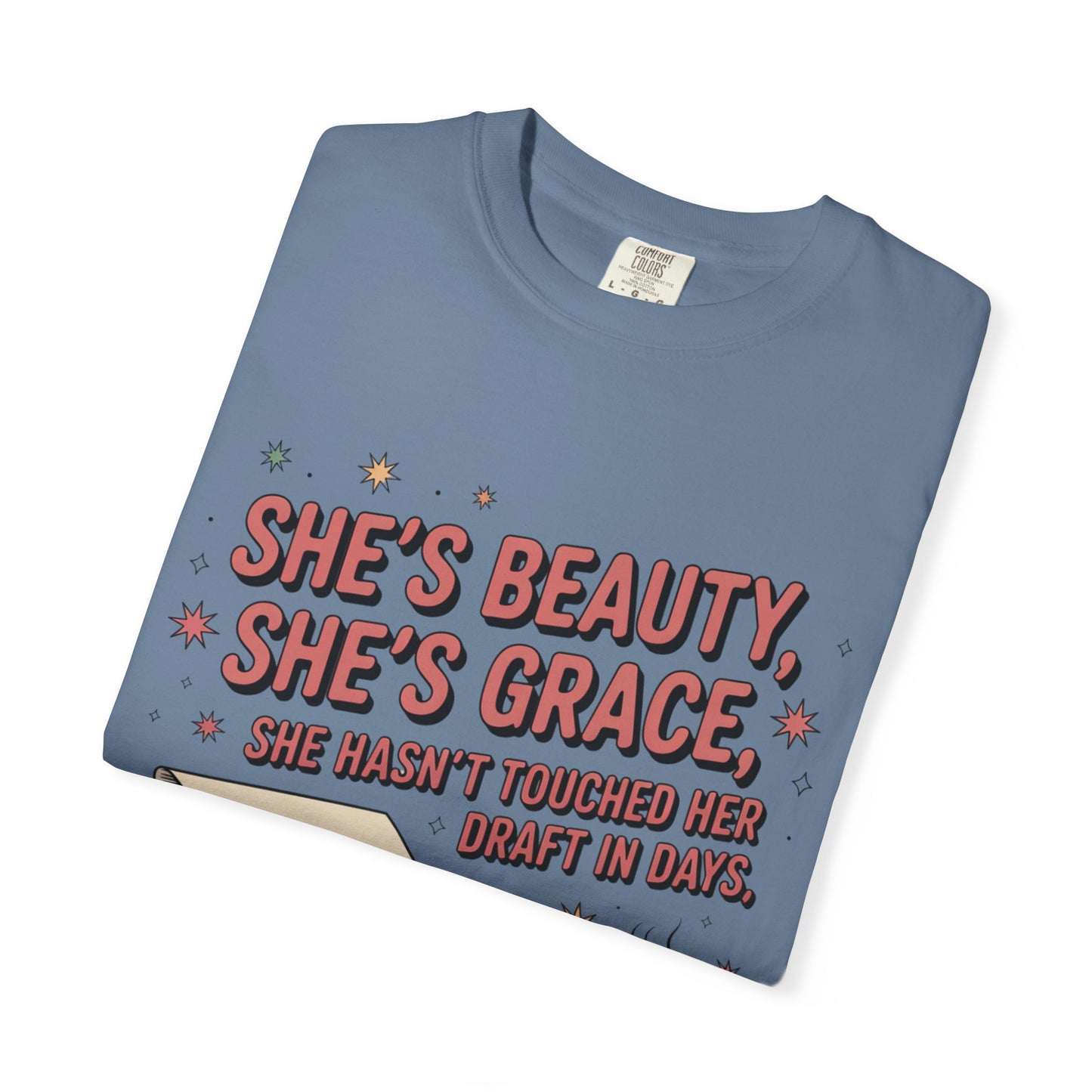 She's Beauty, She's Grace, She Hasn't Touched Her Draft in Days T-shirt