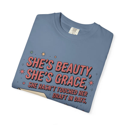 She's Beauty, She's Grace, She Hasn't Touched Her Draft in Days T-shirt