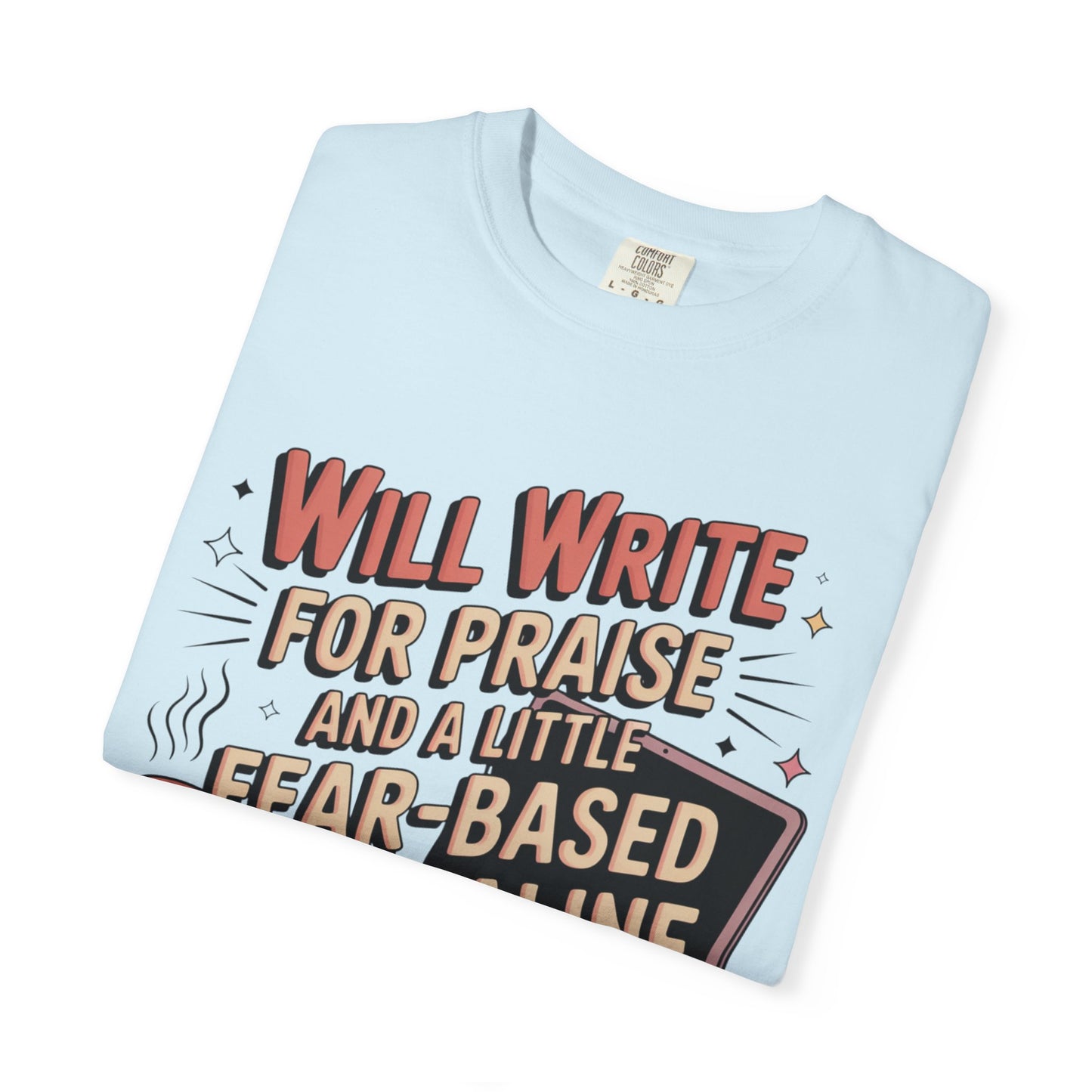Will Write for Praise and a Little Fear-Based Adrenaline T-shirt