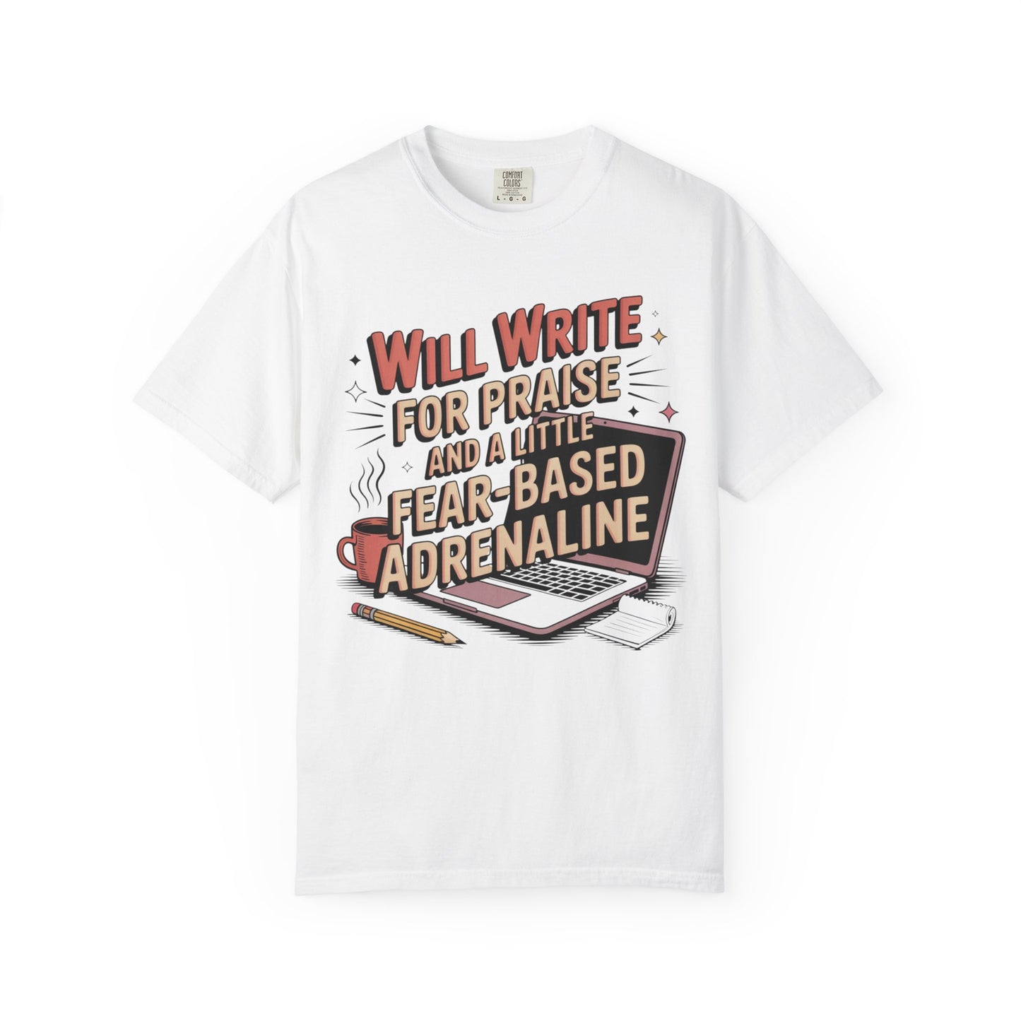 Will Write for Praise and a Little Fear-Based Adrenaline T-shirt