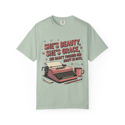 She's Beauty, She's Grace, She Hasn't Touched Her Draft in Days T-shirt