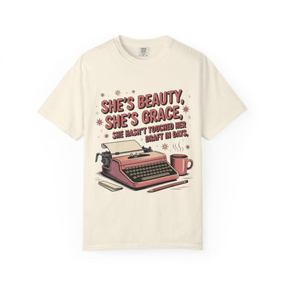 She's Beauty, She's Grace, She Hasn't Touched Her Draft in Days T-shirt