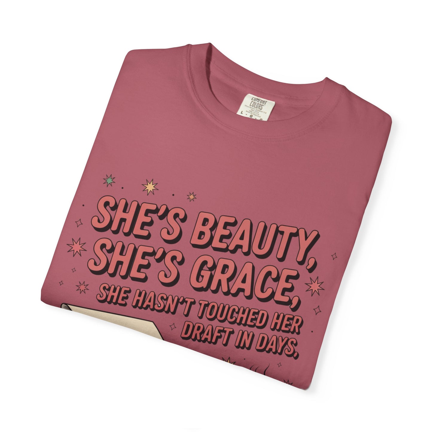 She's Beauty, She's Grace, She Hasn't Touched Her Draft in Days T-shirt