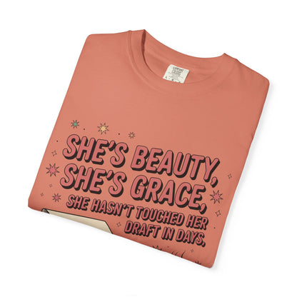 She's Beauty, She's Grace, She Hasn't Touched Her Draft in Days T-shirt
