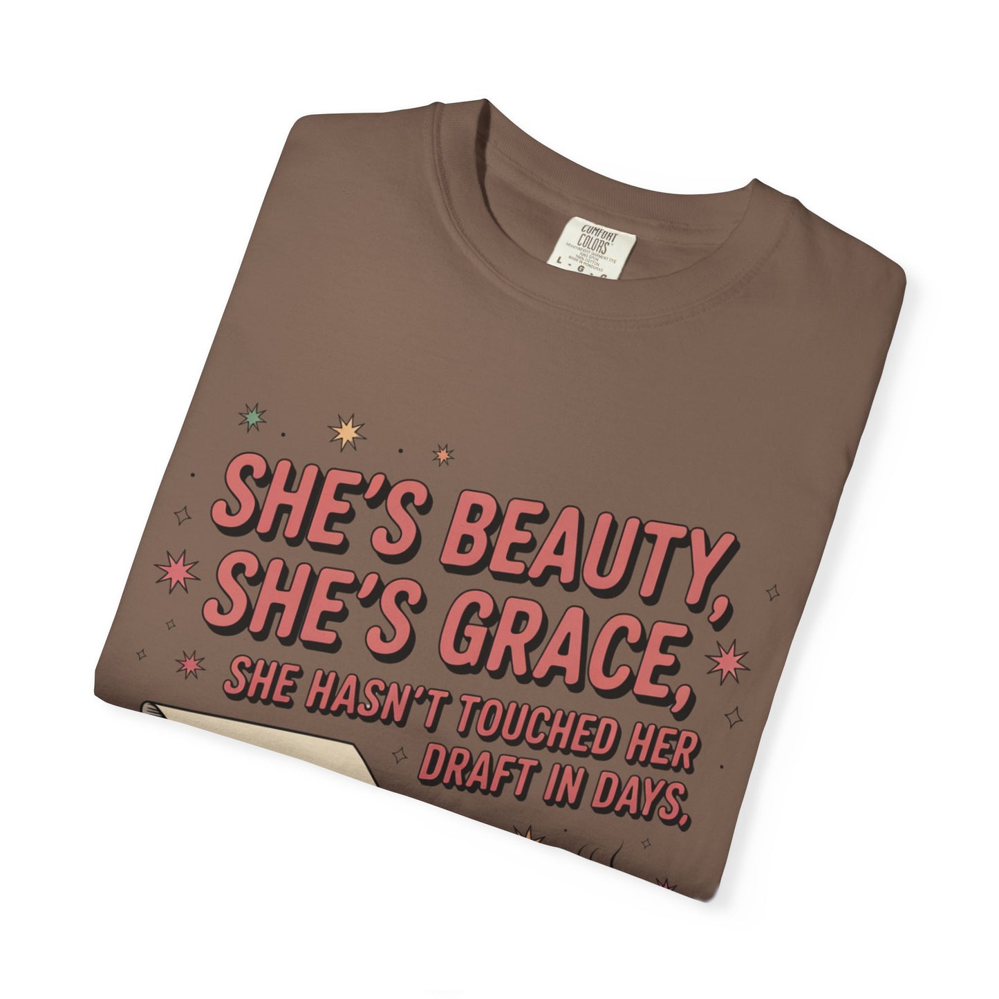 She's Beauty, She's Grace, She Hasn't Touched Her Draft in Days T-shirt