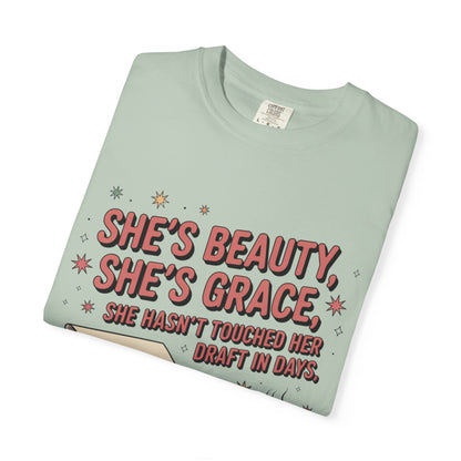 She's Beauty, She's Grace, She Hasn't Touched Her Draft in Days T-shirt