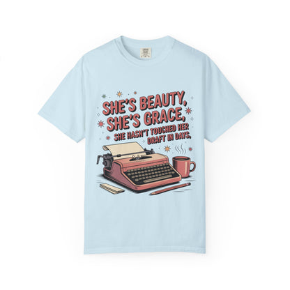 She's Beauty, She's Grace, She Hasn't Touched Her Draft in Days T-shirt