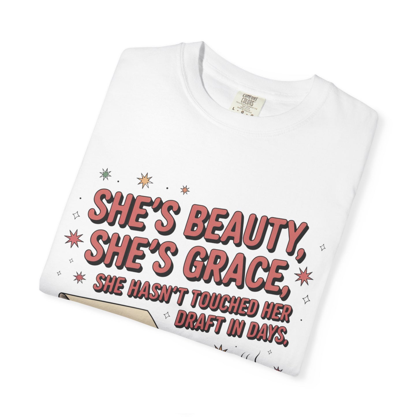 She's Beauty, She's Grace, She Hasn't Touched Her Draft in Days T-shirt