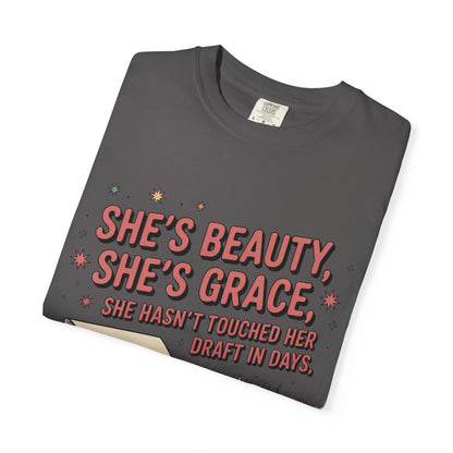 She's Beauty, She's Grace, She Hasn't Touched Her Draft in Days T-shirt