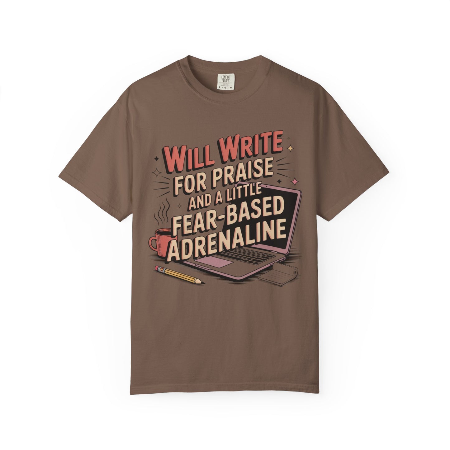 Will Write for Praise and a Little Fear-Based Adrenaline T-shirt