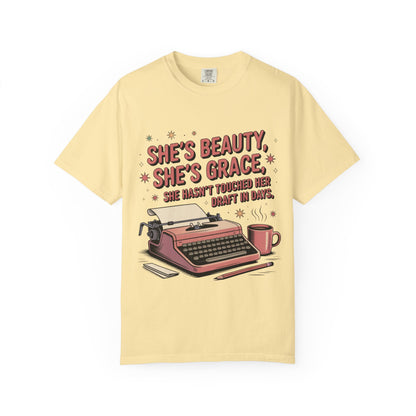 She's Beauty, She's Grace, She Hasn't Touched Her Draft in Days T-shirt