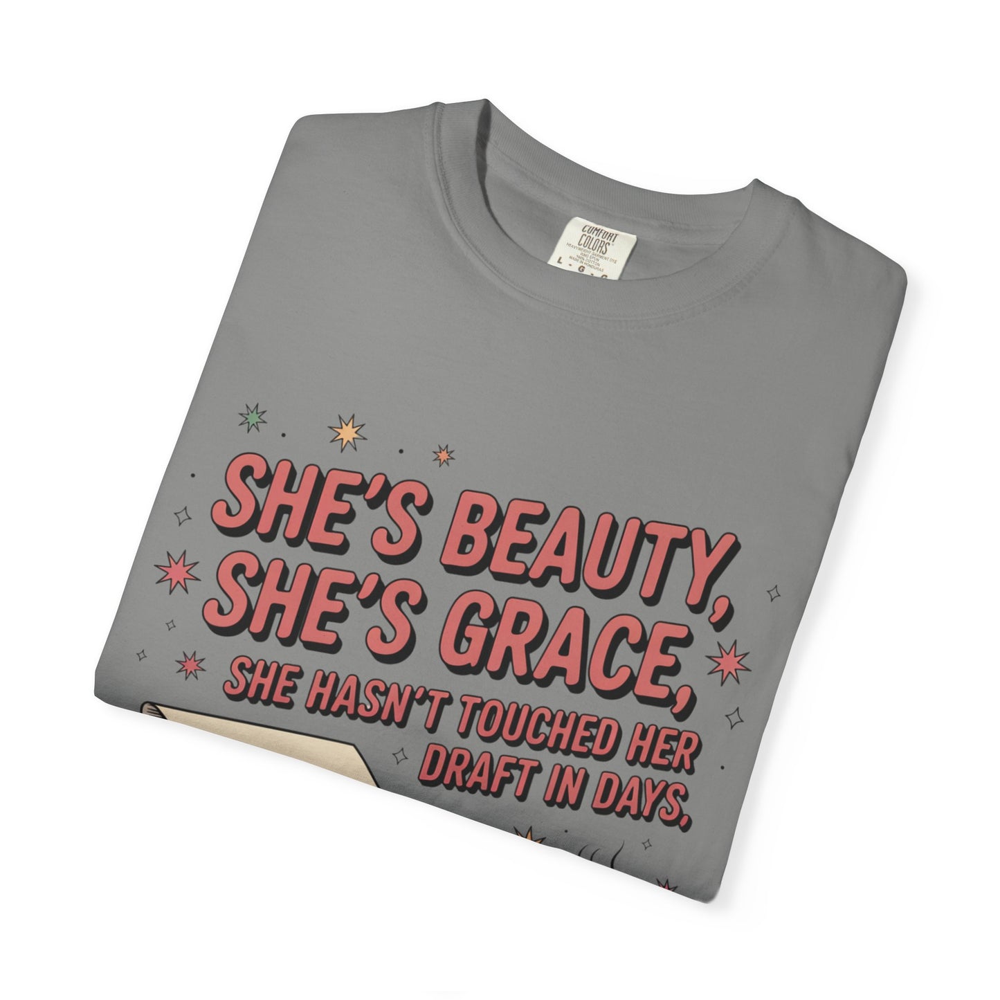 She's Beauty, She's Grace, She Hasn't Touched Her Draft in Days T-shirt