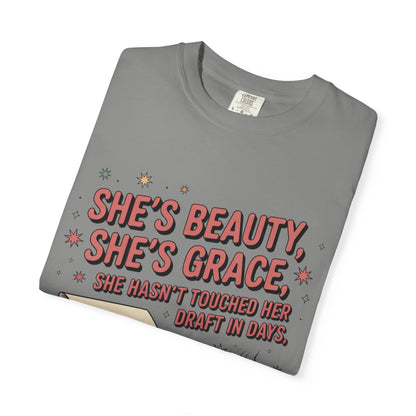 She's Beauty, She's Grace, She Hasn't Touched Her Draft in Days T-shirt