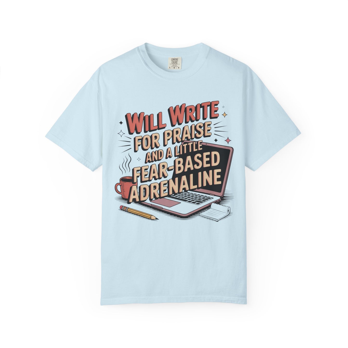 Will Write for Praise and a Little Fear-Based Adrenaline T-shirt