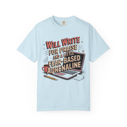 Will Write for Praise and a Little Fear-Based Adrenaline T-shirt