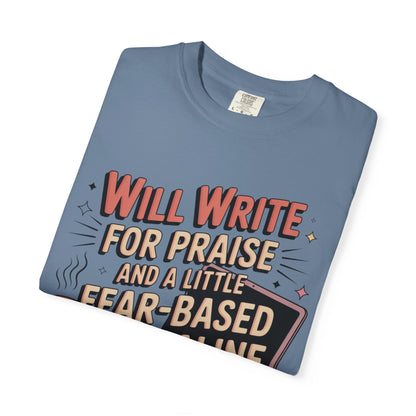 Will Write for Praise and a Little Fear-Based Adrenaline T-shirt