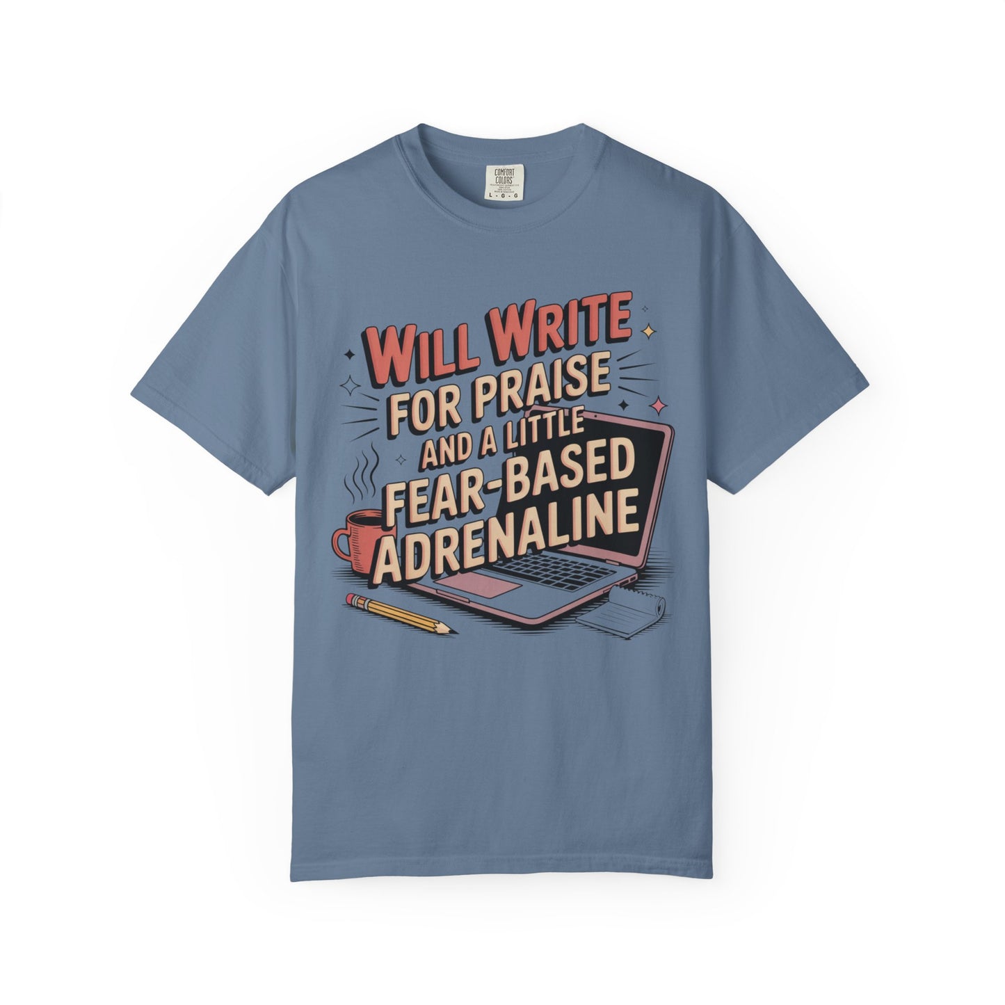 Will Write for Praise and a Little Fear-Based Adrenaline T-shirt
