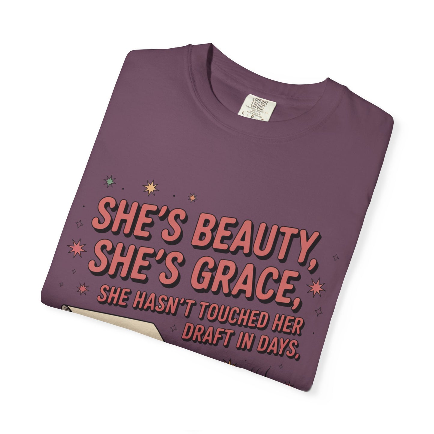 She's Beauty, She's Grace, She Hasn't Touched Her Draft in Days T-shirt