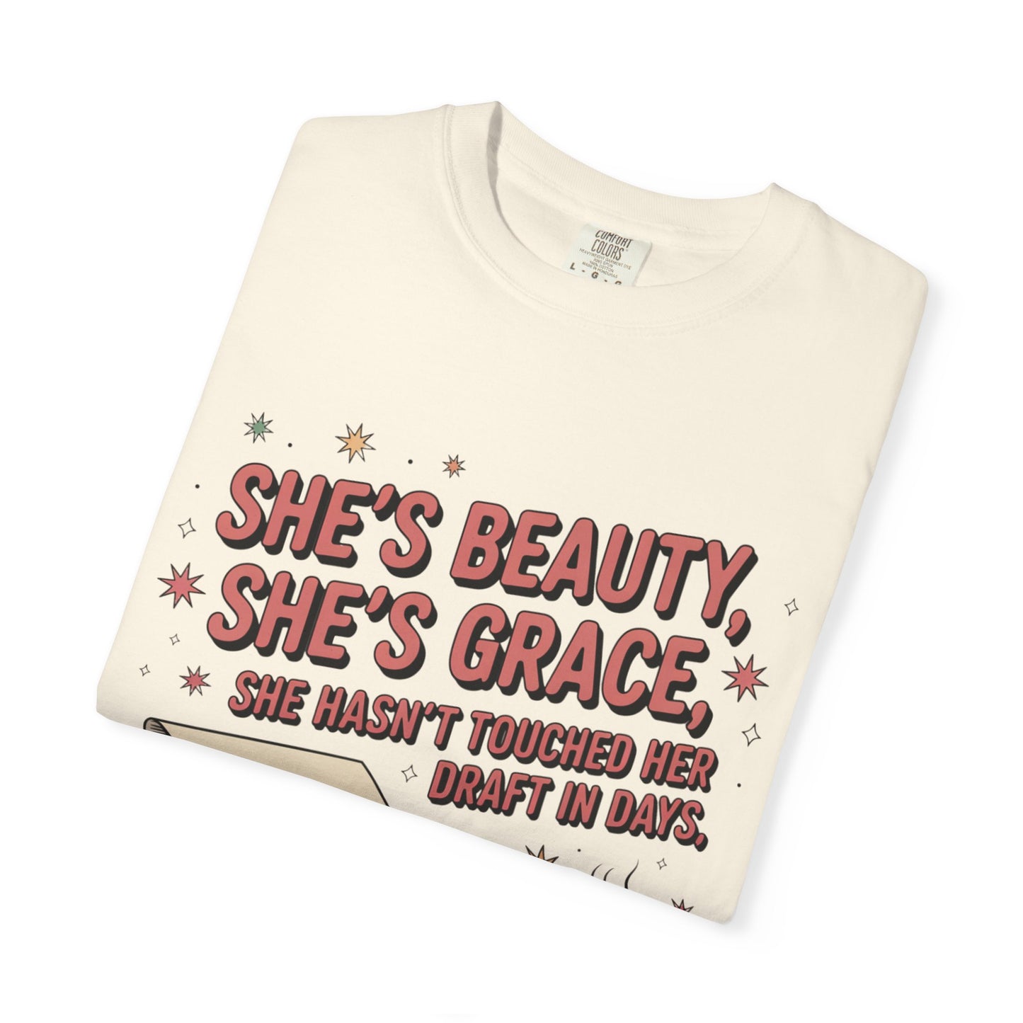 She's Beauty, She's Grace, She Hasn't Touched Her Draft in Days T-shirt