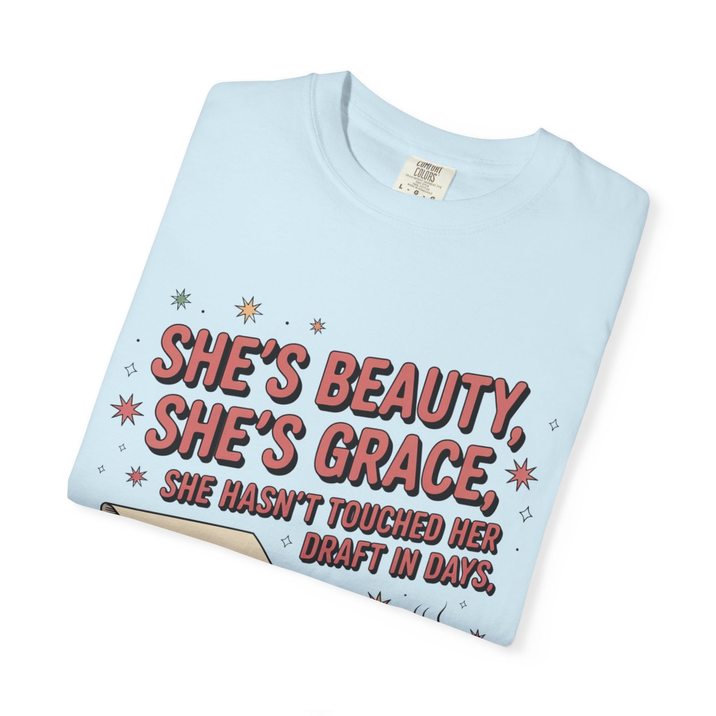 She's Beauty, She's Grace, She Hasn't Touched Her Draft in Days T-shirt